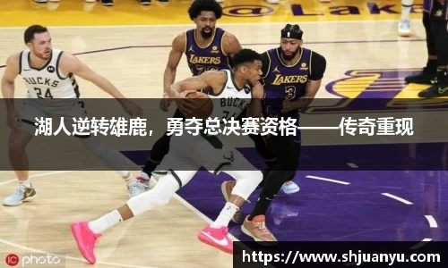 湖人逆转雄鹿，勇夺总决赛资格——传奇重现
