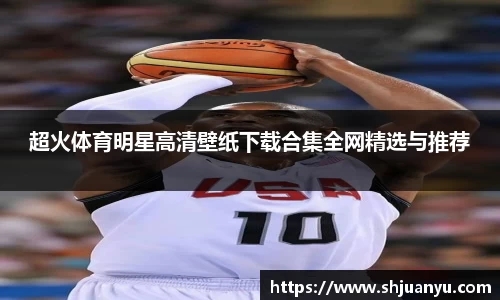 超火体育明星高清壁纸下载合集全网精选与推荐