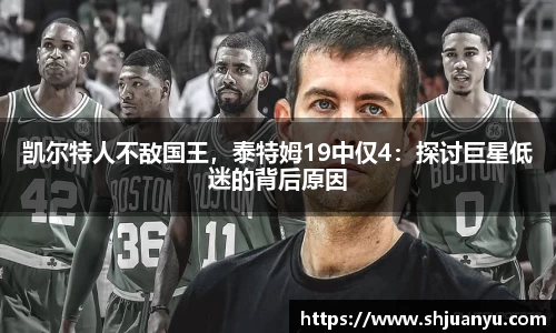 凯尔特人不敌国王，泰特姆19中仅4：探讨巨星低迷的背后原因