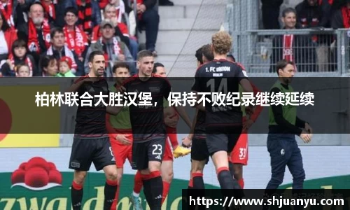 柏林联合大胜汉堡，保持不败纪录继续延续