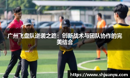 广州飞盘队逆袭之路：创新战术与团队协作的完美结合