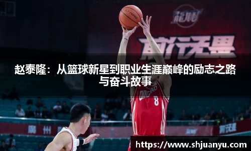 赵泰隆：从篮球新星到职业生涯巅峰的励志之路与奋斗故事