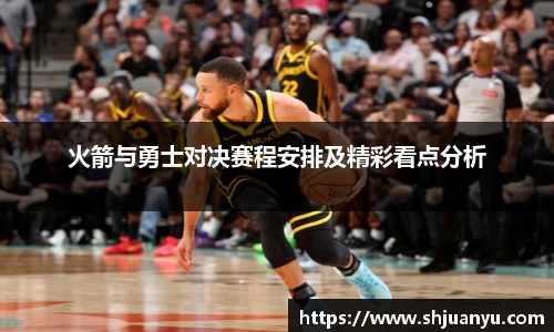 火箭与勇士对决赛程安排及精彩看点分析