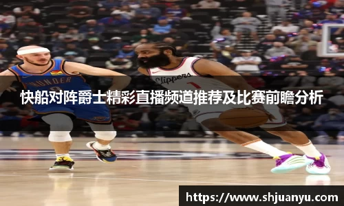 快船对阵爵士精彩直播频道推荐及比赛前瞻分析